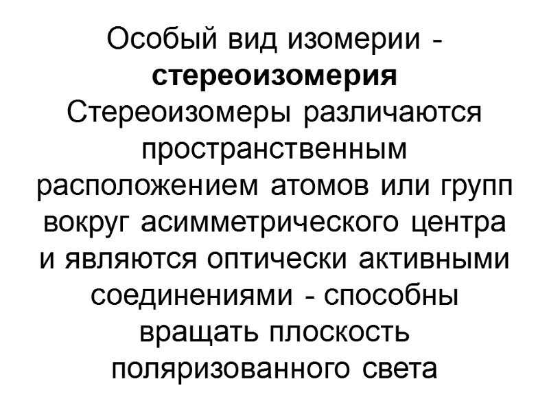 Особый вид изомерии - стереоизомерия  Стереоизомеры различаются пространственным расположением атомов или групп вокруг